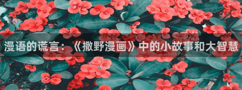 韩漫首页在线观看：漫语的谎言：《撒野漫画》中的小故事和大智慧